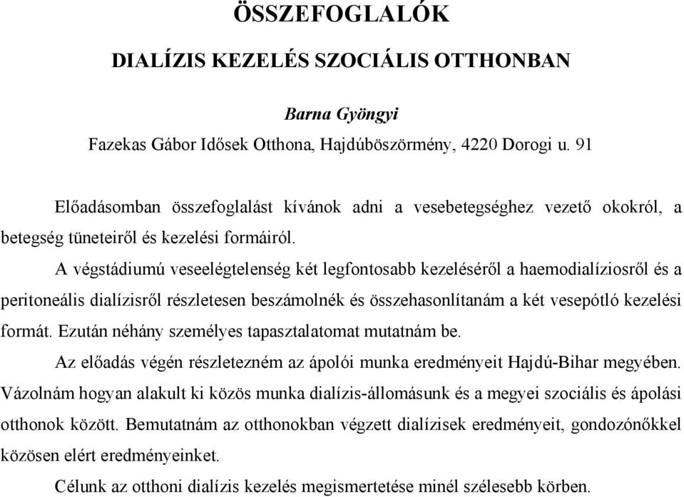 A végstádiumú veseelégtelenség két legfontosabb kezelésérıl a haemodialíziosrıl és a peritoneális dialízisrıl részletesen beszámolnék és összehasonlítanám a két vesepótló kezelési formát.