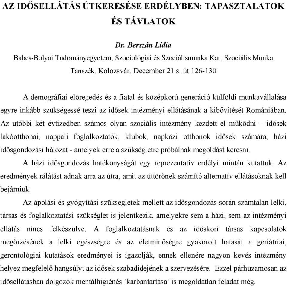 Az utóbbi két évtizedben számos olyan szociális intézmény kezdett el mőködni idısek lakóotthonai, nappali foglalkoztatók, klubok, napközi otthonok idısek számára, házi idısgondozási hálózat - amelyek