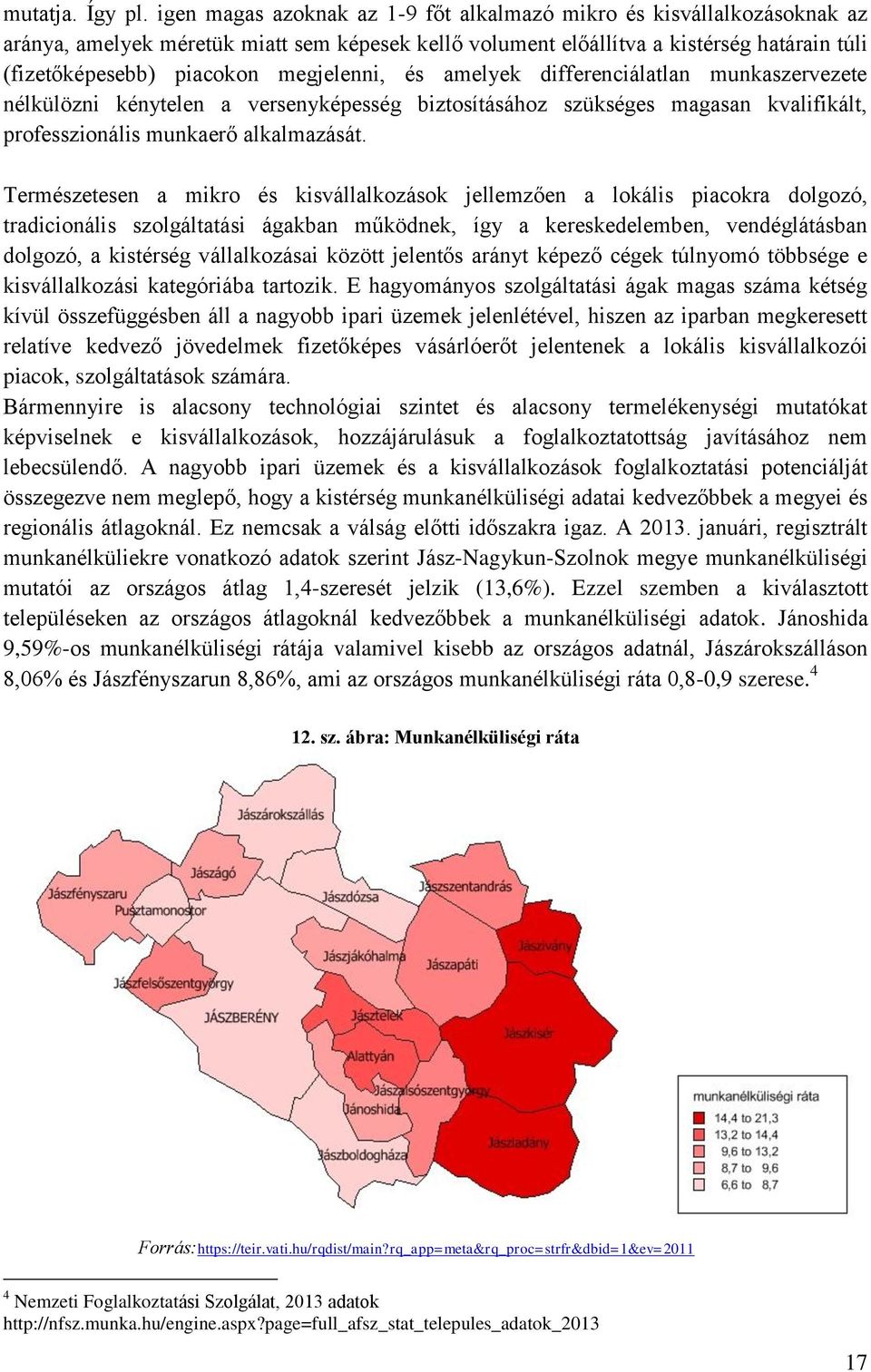 megjelenni, és amelyek differenciálatlan munkaszervezete nélkülözni kénytelen a versenyképesség biztosításához szükséges magasan kvalifikált, professzionális munkaerő alkalmazását.