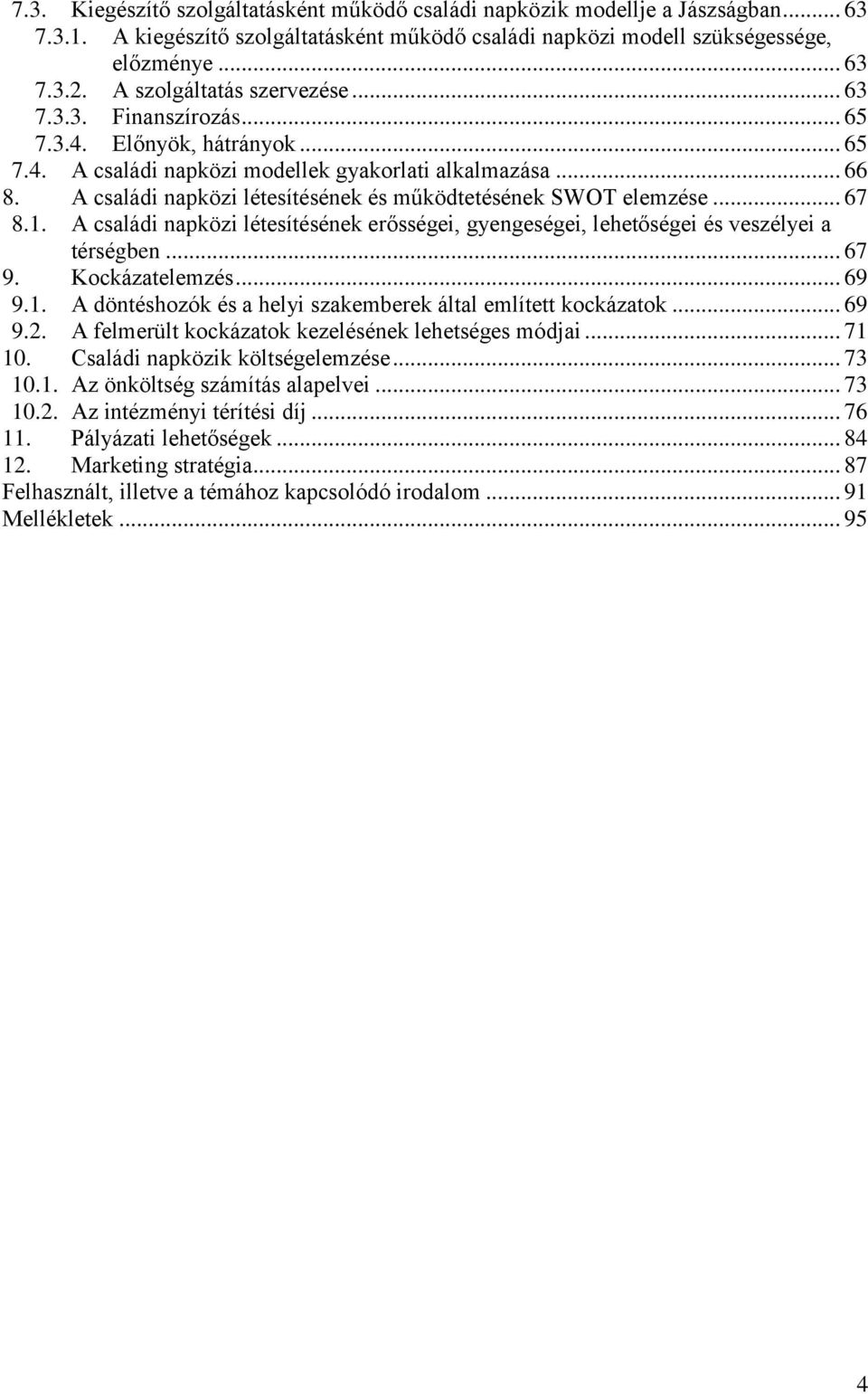 A családi napközi létesítésének és működtetésének SWOT elemzése... 67 8.1. A családi napközi létesítésének erősségei, gyengeségei, lehetőségei és veszélyei a térségben... 67 9. Kockázatelemzés... 69 9.