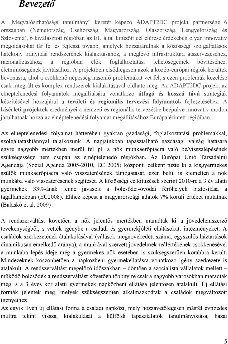 kialakításához, a meglévő infrastruktúra átszervezéséhez, racionalizásához, a régióban élők foglalkoztatási lehetőségeinek bővítéséhez, életminőségének javításához.