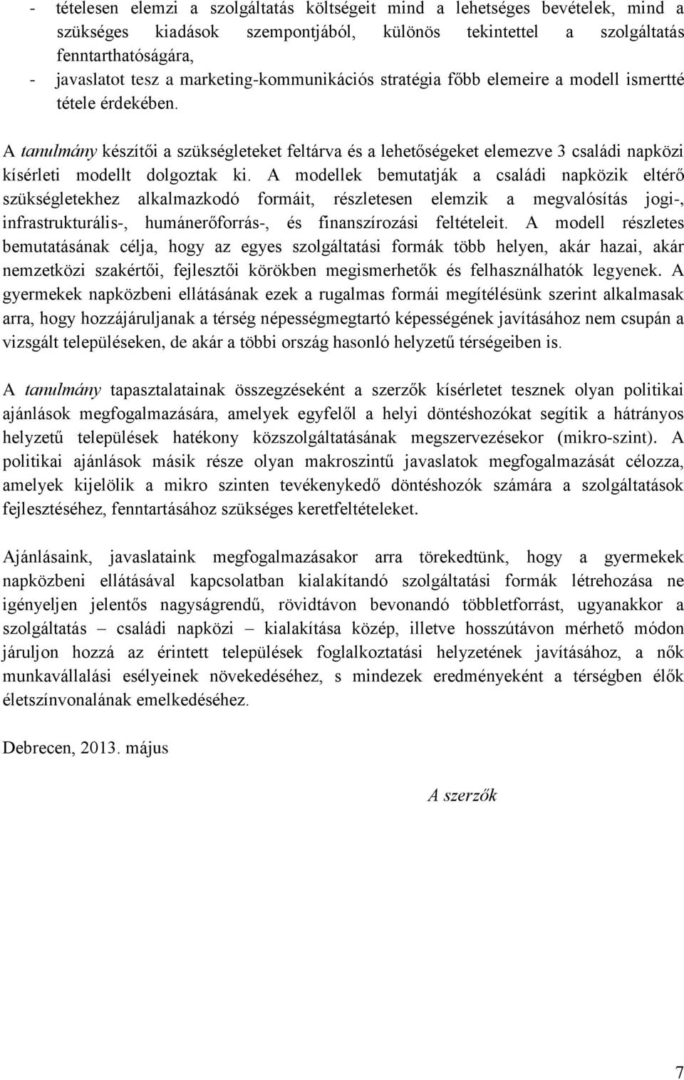 A tanulmány készítői a szükségleteket feltárva és a lehetőségeket elemezve 3 családi napközi kísérleti modellt dolgoztak ki.