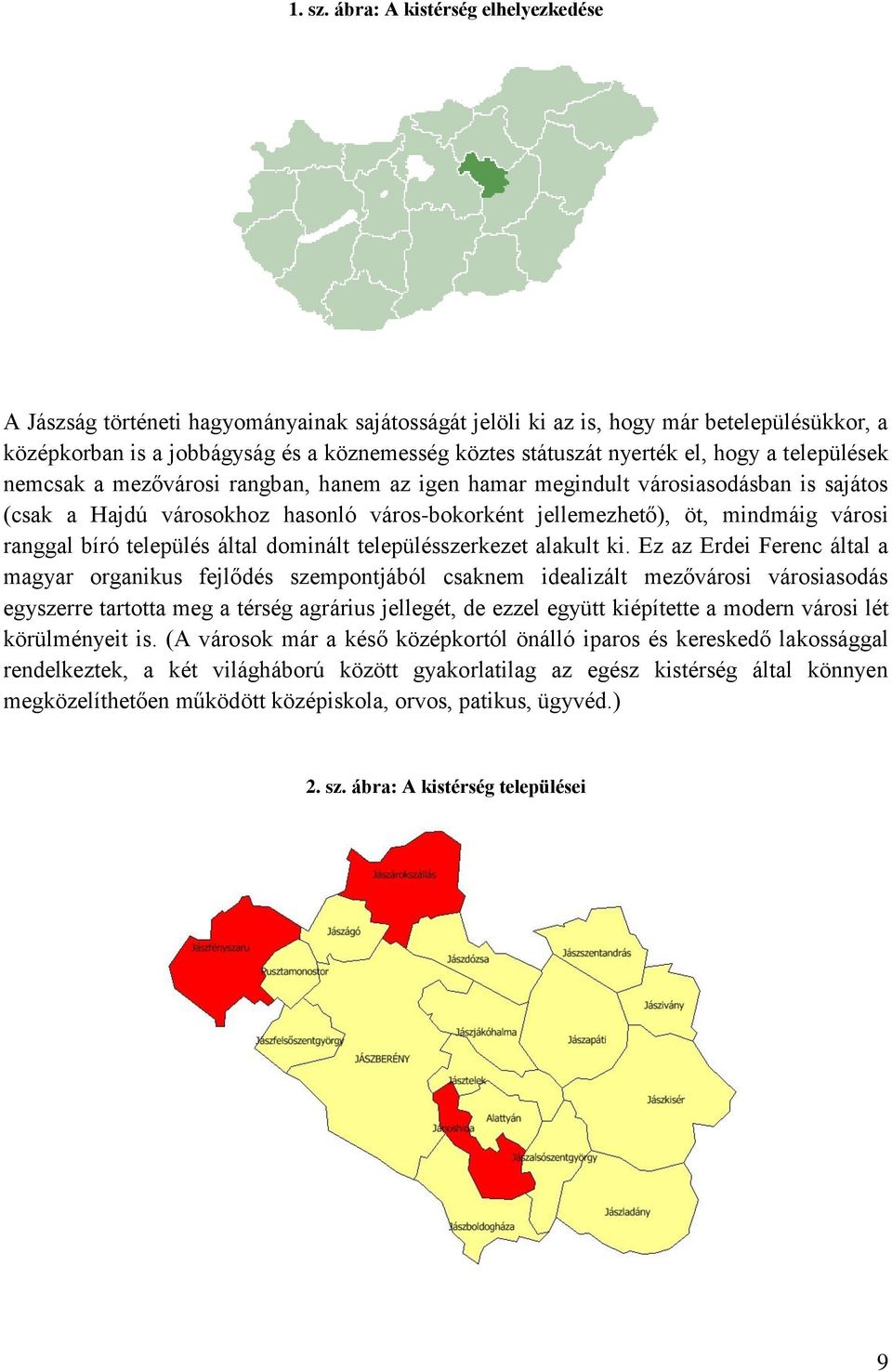 el, hogy a települések nemcsak a mezővárosi rangban, hanem az igen hamar megindult városiasodásban is sajátos (csak a Hajdú városokhoz hasonló város-bokorként jellemezhető), öt, mindmáig városi