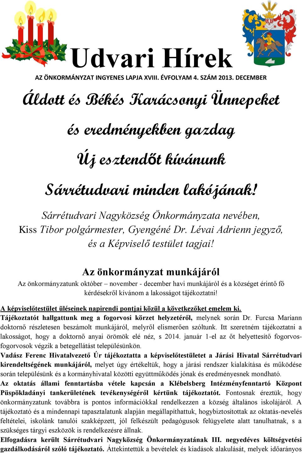 Az önkormányzat munkájáról Az önkormányzatunk október november - december havi munkájáról és a községet érintő fő kérdésekről kívánom a lakosságot tájékoztatni!