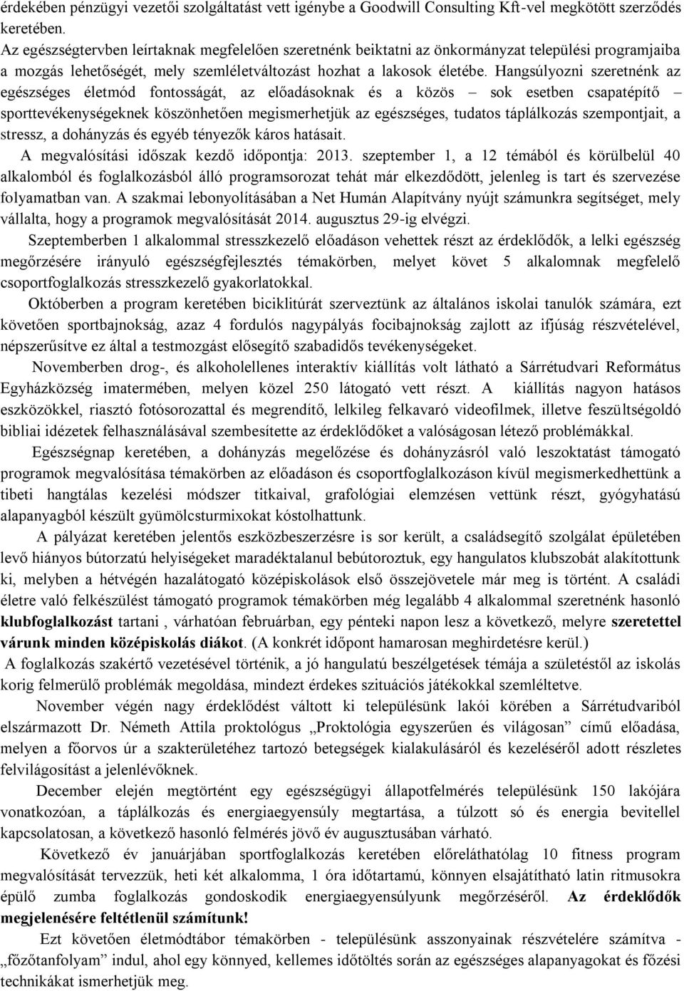 Hangsúlyozni szeretnénk az egészséges életmód fontosságát, az előadásoknak és a közös sok esetben csapatépítő sporttevékenységeknek köszönhetően megismerhetjük az egészséges, tudatos táplálkozás