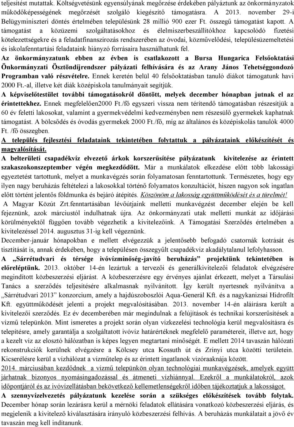 A támogatást a közüzemi szolgáltatásokhoz és élelmiszerbeszállítókhoz kapcsolódó fizetési kötelezettségekre és a feladatfinanszírozás rendszerében az óvodai, közművelődési, településüzemeltetési és