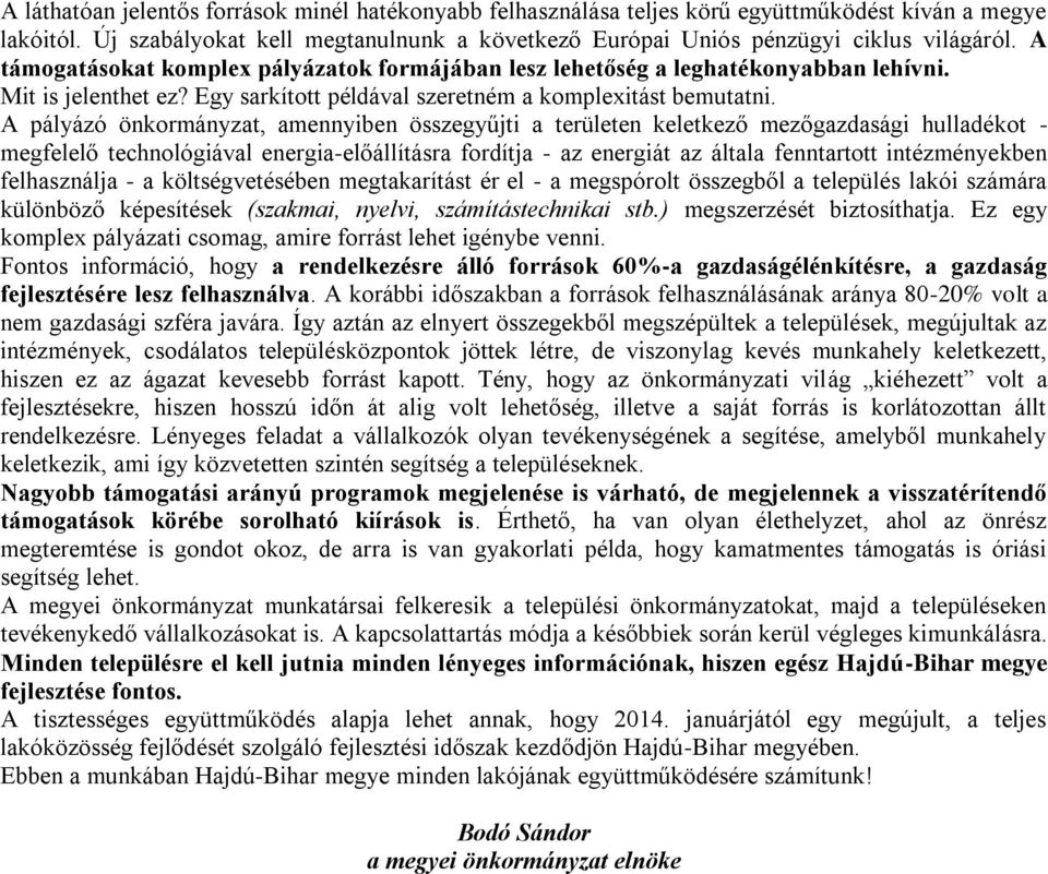 A pályázó önkormányzat, amennyiben összegyűjti a területen keletkező mezőgazdasági hulladékot - megfelelő technológiával energia-előállításra fordítja - az energiát az általa fenntartott