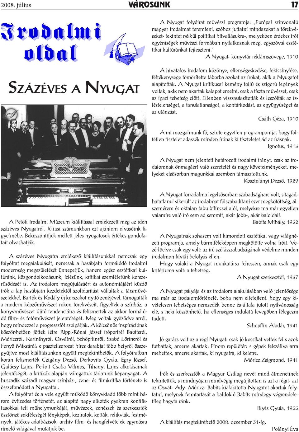 A Nyugat- könyvtár reklámszövege, 1910 Százéves a Nyugat A hivatalos irodalom közönye, ellenségeskedése, lekicsinylése, féltékenysége tömörítette táborba azokat az írókat, akik a Nyugatot alapították.