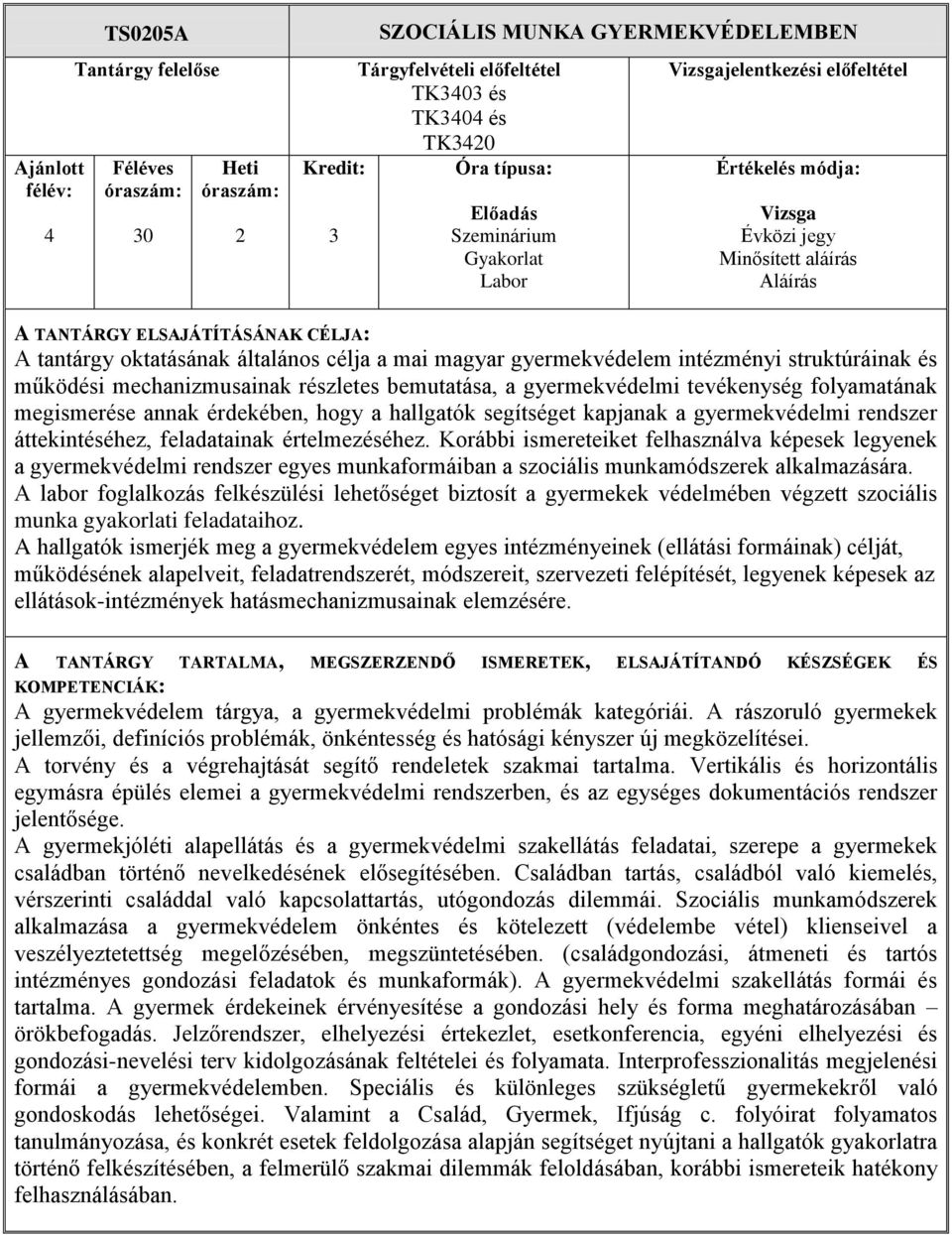 feladatainak értelmezéséhez. Korábbi ismereteiket felhasználva képesek legyenek a gyermekvédelmi rendszer egyes munkaformáiban a szociális munkamódszerek alkalmazására.