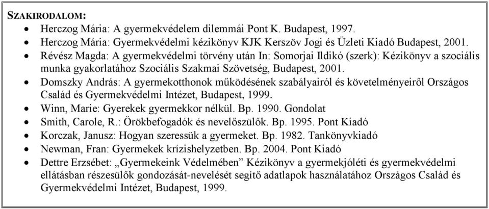 Domszky András: A gyermekotthonok működésének szabályairól és követelményeiről Országos Család és Gyermekvédelmi Intézet, Budapest, 1999. Winn, Marie: Gyerekek gyermekkor nélkül. Bp. 1990.