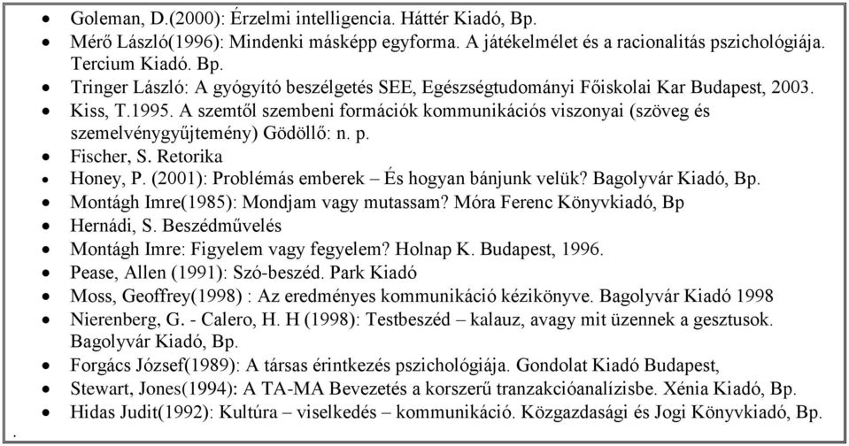 Bagolyvár Kiadó, Bp. Montágh Imre(1985): Mondjam vagy mutassam? Móra Ferenc Könyvkiadó, Bp Hernádi, S. Beszédművelés Montágh Imre: Figyelem vagy fegyelem? Holnap K. Budapest, 1996.