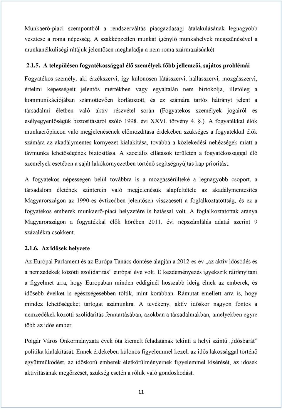 A településen fogyatékossággal élő személyek főbb jellemzői, sajátos problémái Fogyatékos személy, aki érzékszervi, így különösen látásszervi, hallásszervi, mozgásszervi, értelmi képességeit jelentős