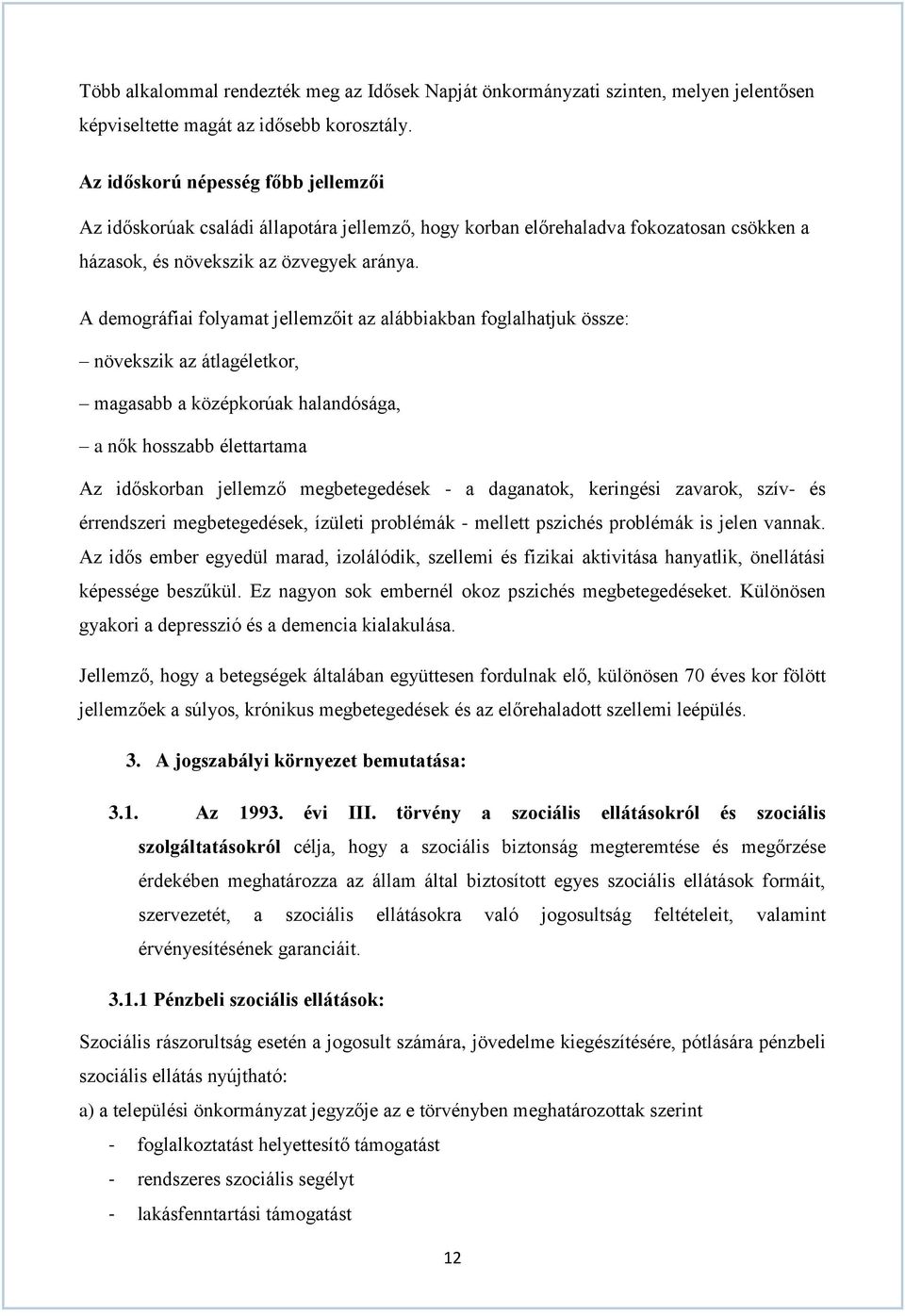 A demográfiai folyamat jellemzőit az alábbiakban foglalhatjuk össze: növekszik az átlagéletkor, magasabb a középkorúak halandósága, a nők hosszabb élettartama Az időskorban jellemző megbetegedések -