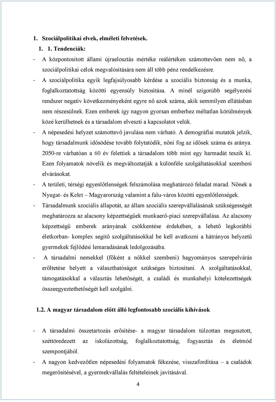 - A szociálpolitika egyik legfajsúlyosabb kérdése a szociális biztonság és a munka, foglalkoztatottság közötti egyensúly biztosítása.