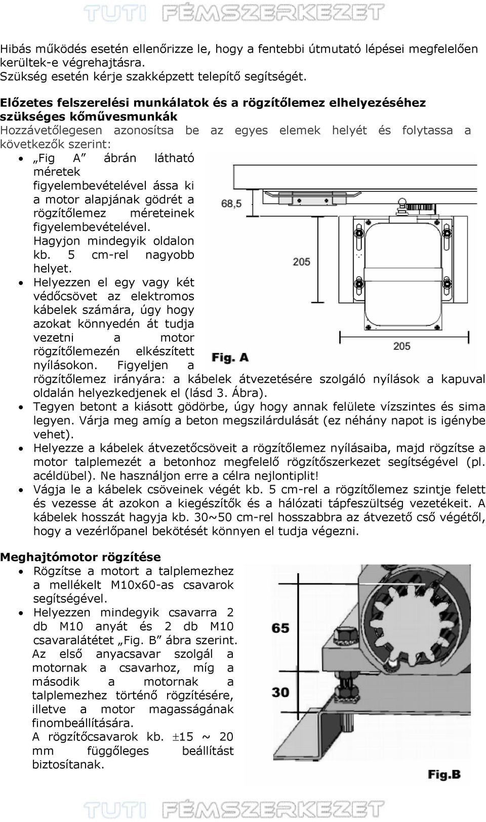 méretek figyelembevételével ássa ki a motor alapjának gödrét a rögzítőlemez méreteinek figyelembevételével. Hagyjon mindegyik oldalon kb. 5 cm-rel nagyobb helyet.