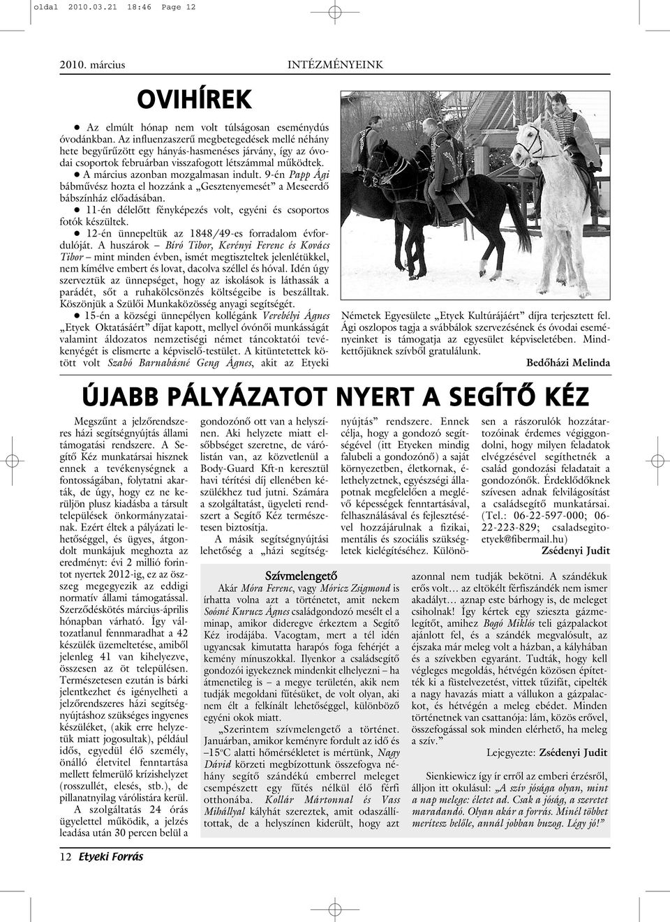 9-én Papp Ági bábmûvész hozta el hozzánk a Gesztenyemesét a Meseerdô bábszínház elôadásában. 11-én délelôtt fényképezés volt, egyéni és csoportos fotók készültek.