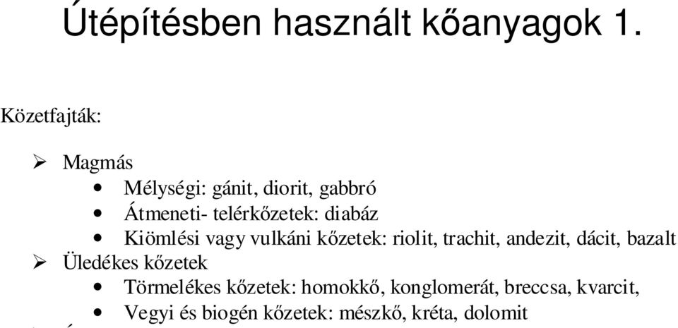 vulkáni kőzetek: riolit, trachit, andezit, dácit, bazalt Üledékes kőzetek Törmelékes kőzetek: