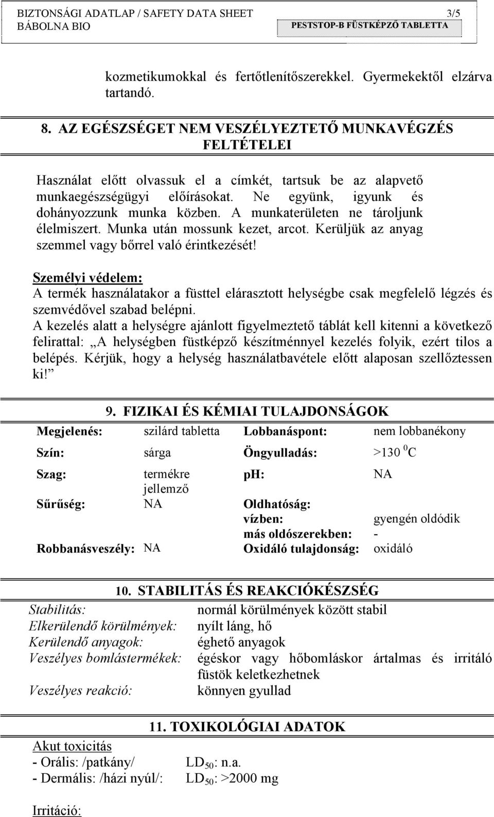 A munkaterületen ne tároljunk élelmiszert. Munka után mossunk kezet, arcot. Kerüljük az anyag szemmel vagy bőrrel való érintkezését!