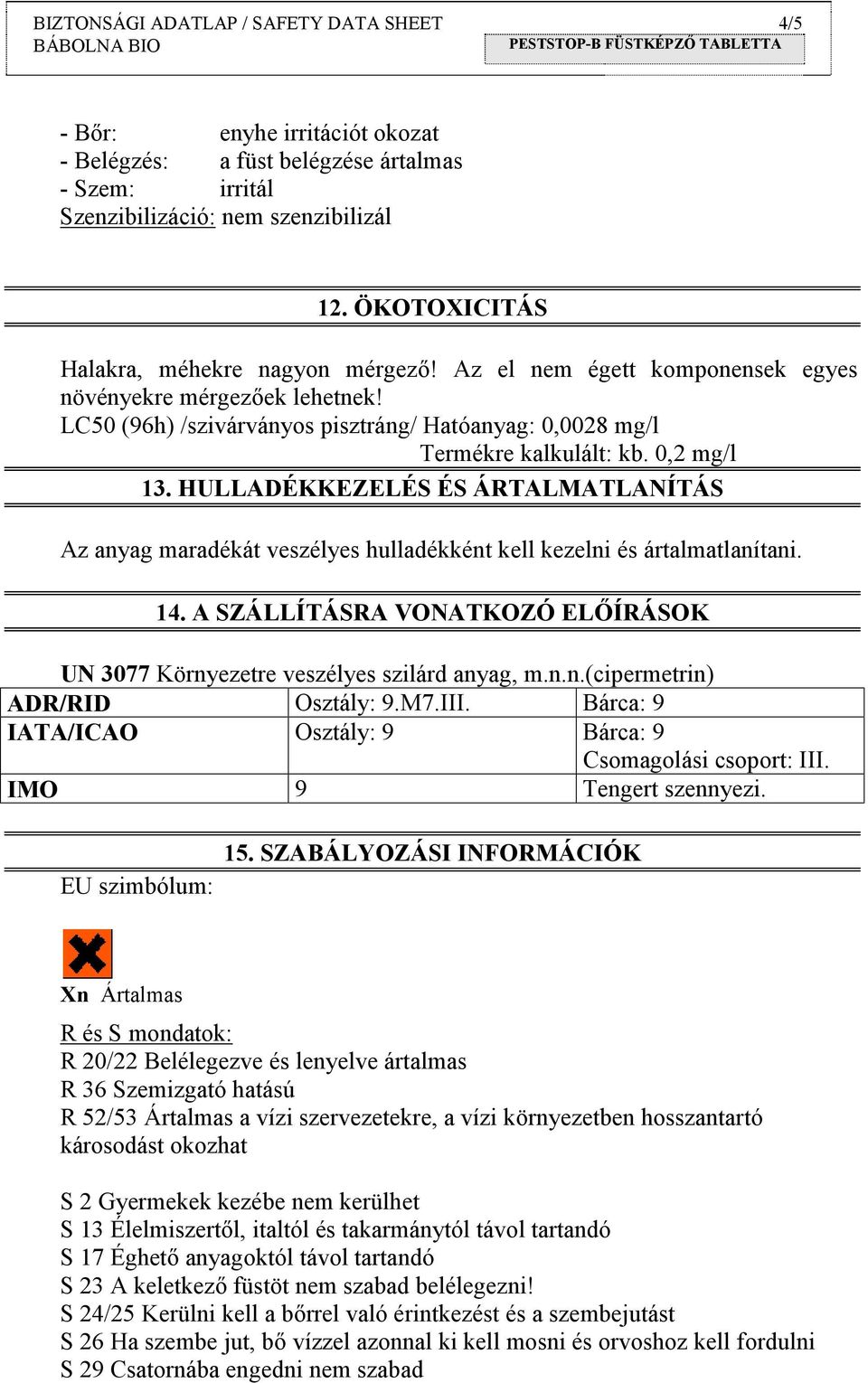 0,2 mg/l 13. HULLADÉKKEZELÉS ÉS ÁRTALMATLANÍTÁS Az anyag maradékát veszélyes hulladékként kell kezelni és ártalmatlanítani. 14.