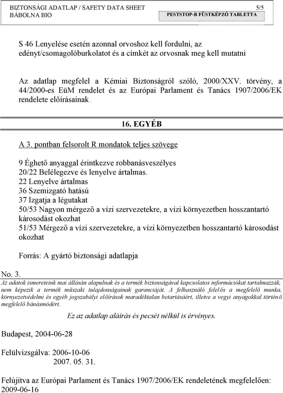 pontban felsorolt R mondatok teljes szövege 9 Éghető anyaggal érintkezve robbanásveszélyes 20/22 Belélegezve és lenyelve ártalmas.