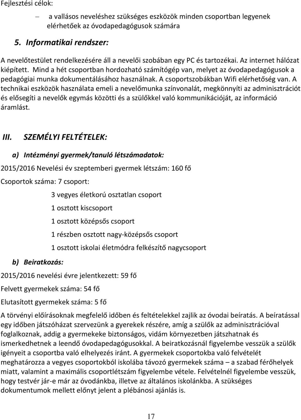 Mind a hét csoportban hordozható számítógép van, melyet az óvodapedagógusok a pedagógiai munka dokumentálásához használnak. A csoportszobákban Wifi elérhetőség van.