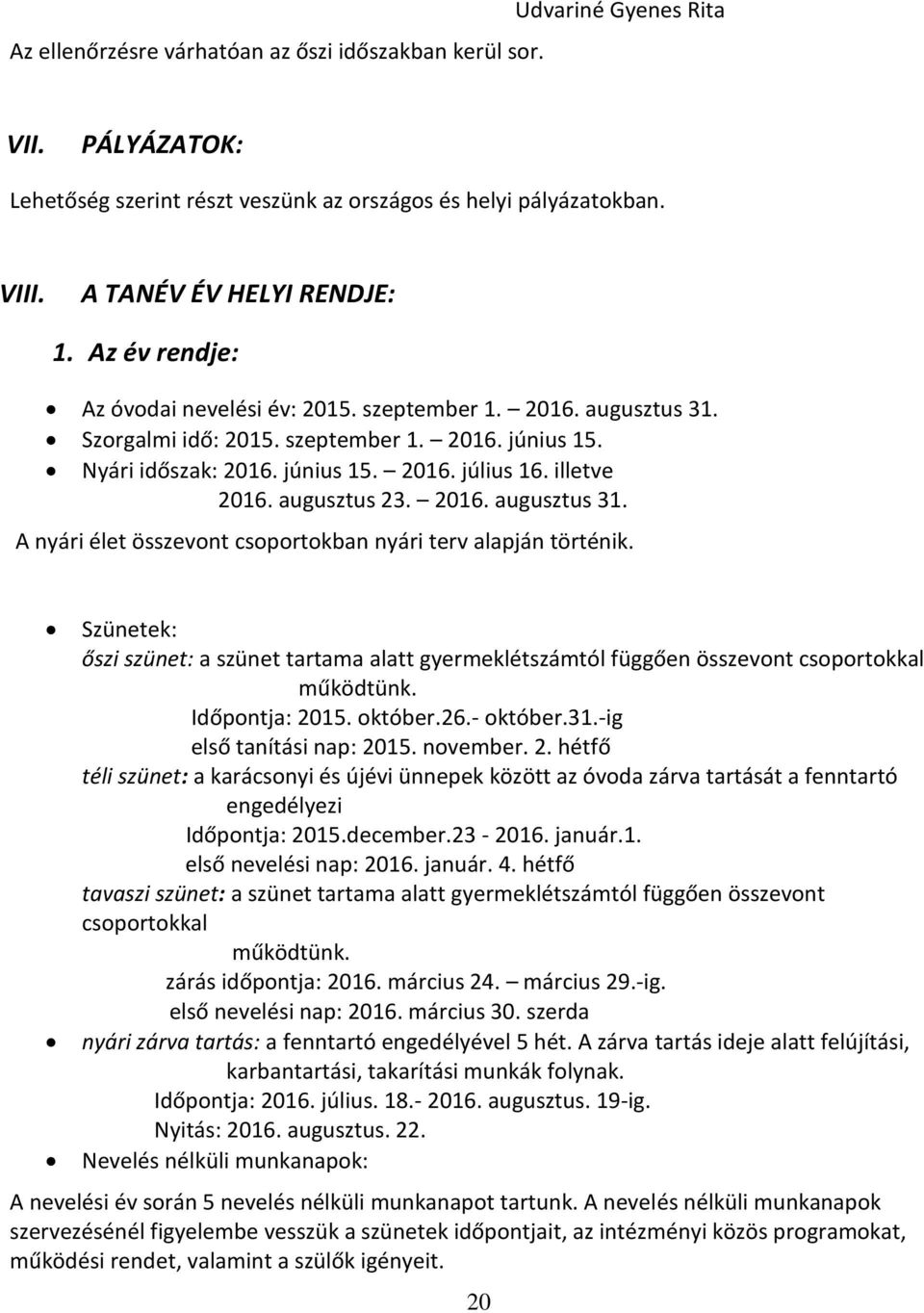 augusztus 23. 2016. augusztus 31. A nyári élet összevont csoportokban nyári terv alapján történik.