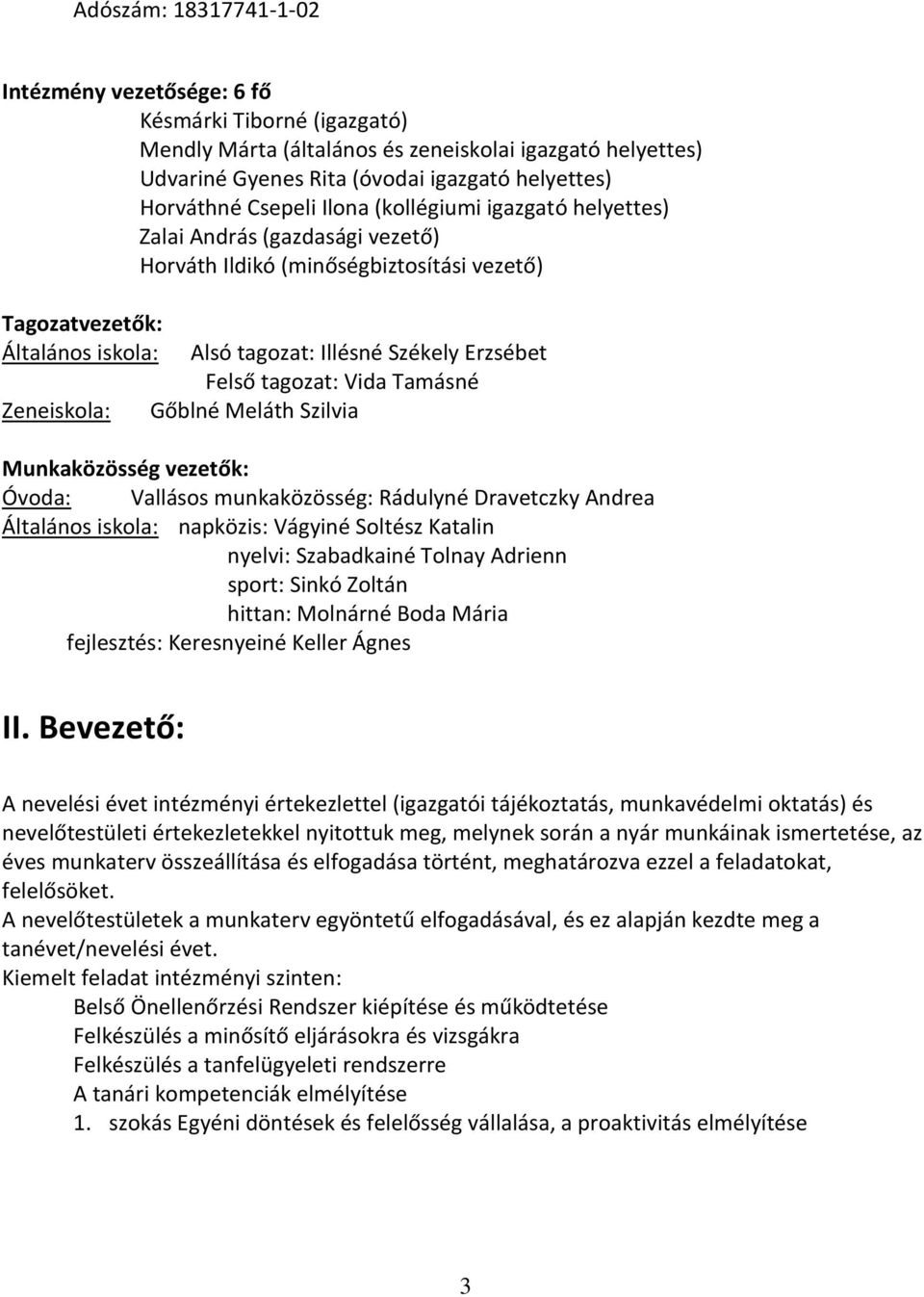 tagozat: Vida Tamásné Zeneiskola: Gőblné Meláth Szilvia Munkaközösség vezetők: Óvoda: Vallásos munkaközösség: Rádulyné Dravetczky Andrea Általános iskola: napközis: Vágyiné Soltész Katalin nyelvi: