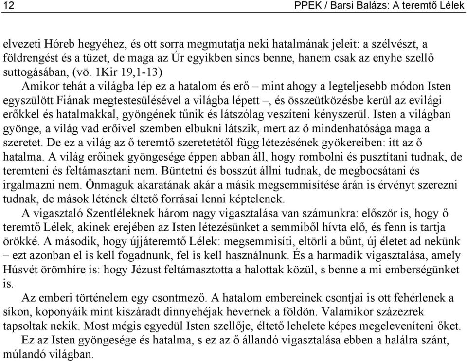 1Kir 19,1-13) Amikor tehát a világba lép ez a hatalom és erő mint ahogy a legteljesebb módon Isten egyszülött Fiának megtestesülésével a világba lépett, és összeütközésbe kerül az evilági erőkkel és