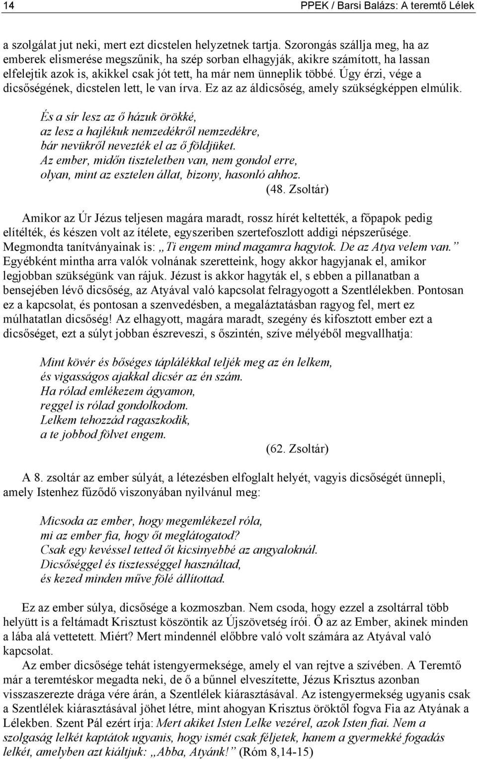 Úgy érzi, vége a dicsőségének, dicstelen lett, le van írva. Ez az az áldicsőség, amely szükségképpen elmúlik.