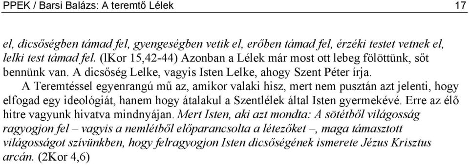 A Teremtéssel egyenrangú mű az, amikor valaki hisz, mert nem pusztán azt jelenti, hogy elfogad egy ideológiát, hanem hogy átalakul a Szentlélek által Isten gyermekévé.