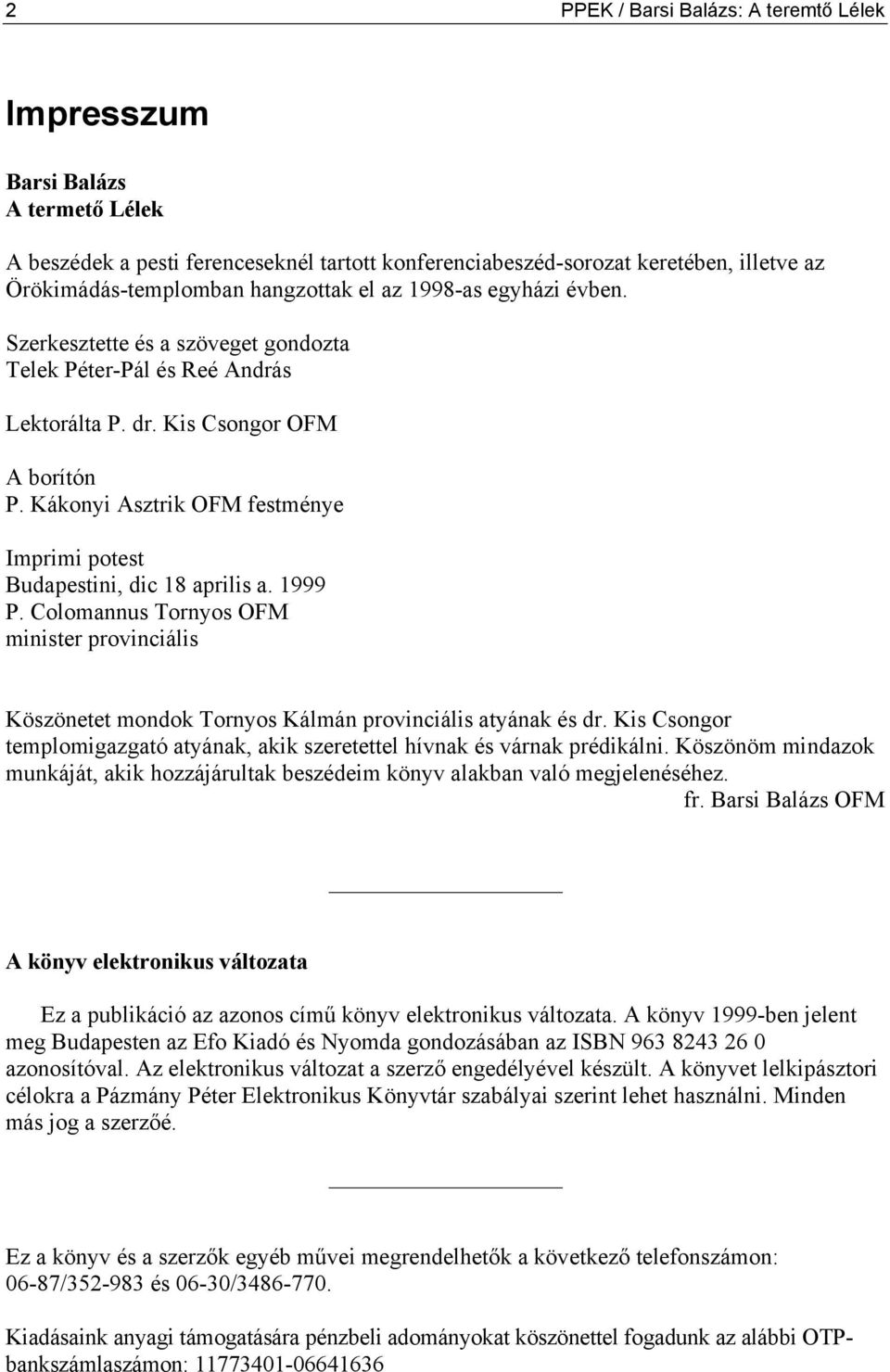 Kákonyi Asztrik OFM festménye Imprimi potest Budapestini, dic 18 aprilis a. 1999 P. Colomannus Tornyos OFM minister provinciális Köszönetet mondok Tornyos Kálmán provinciális atyának és dr.