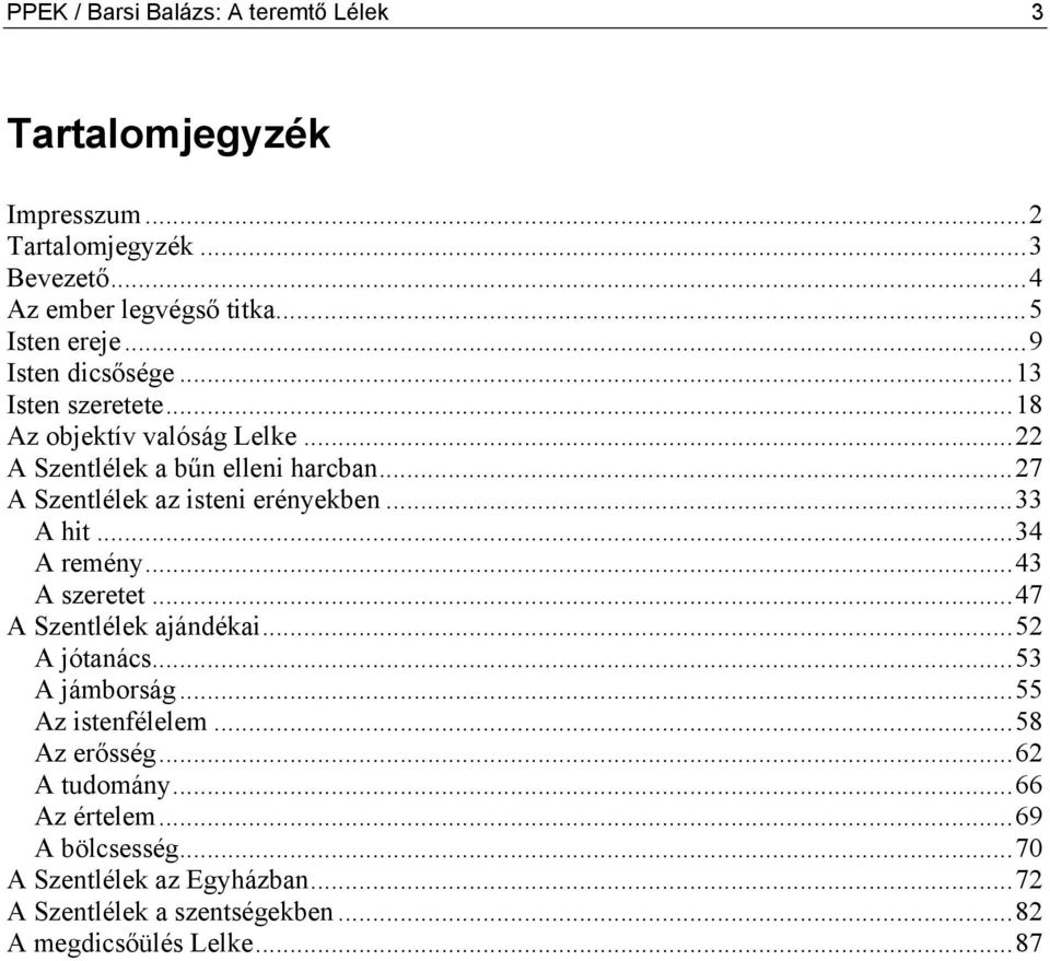 ..27 A Szentlélek az isteni erényekben...33 A hit...34 A remény...43 A szeretet...47 A Szentlélek ajándékai...52 A jótanács...53 A jámborság.