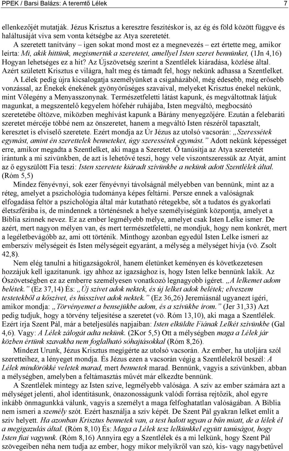 a hit? Az Újszövetség szerint a Szentlélek kiáradása, közlése által. Azért született Krisztus e világra, halt meg és támadt fel, hogy nekünk adhassa a Szentlelket.