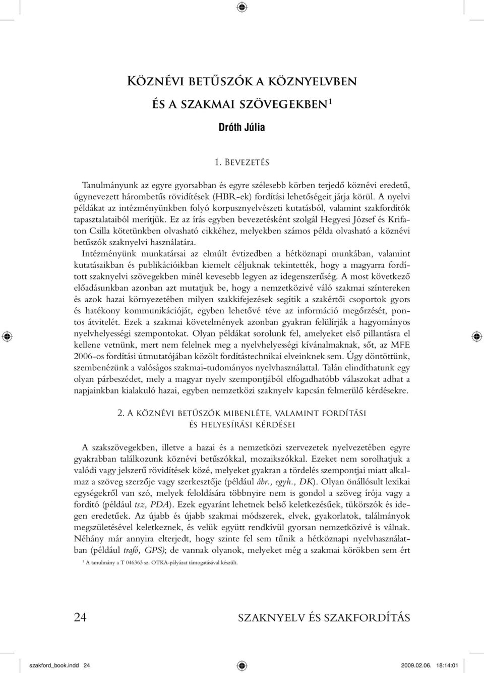 A nyelvi példákat az intézményünkben folyó korpusznyelvészeti kutatásból, valamint szakfordítók tapasztalataiból merítjük.