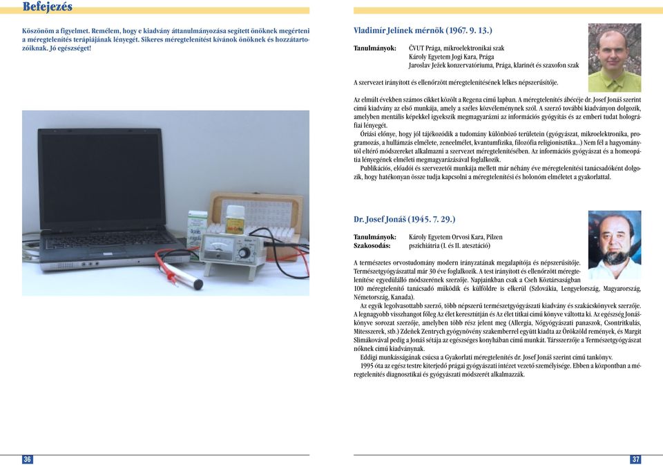 ) Tanulmányok: ČVUT Prága, mikroelektronikai szak Károly Egyetem Jogi Kara, Prága Jaroslav Ježek konzervatóriuma, Prága, klarinét és szaxofon szak A szervezet irányított és ellenőrzött