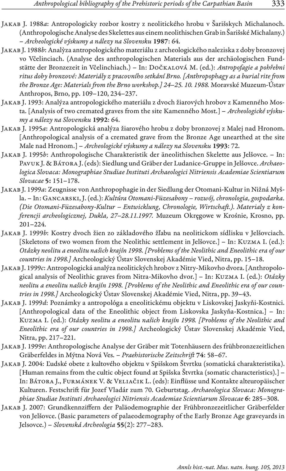 1988b: Analỳza antropologického materiálu z archeologického naleziska z doby bronzovej vo Včelinciach.