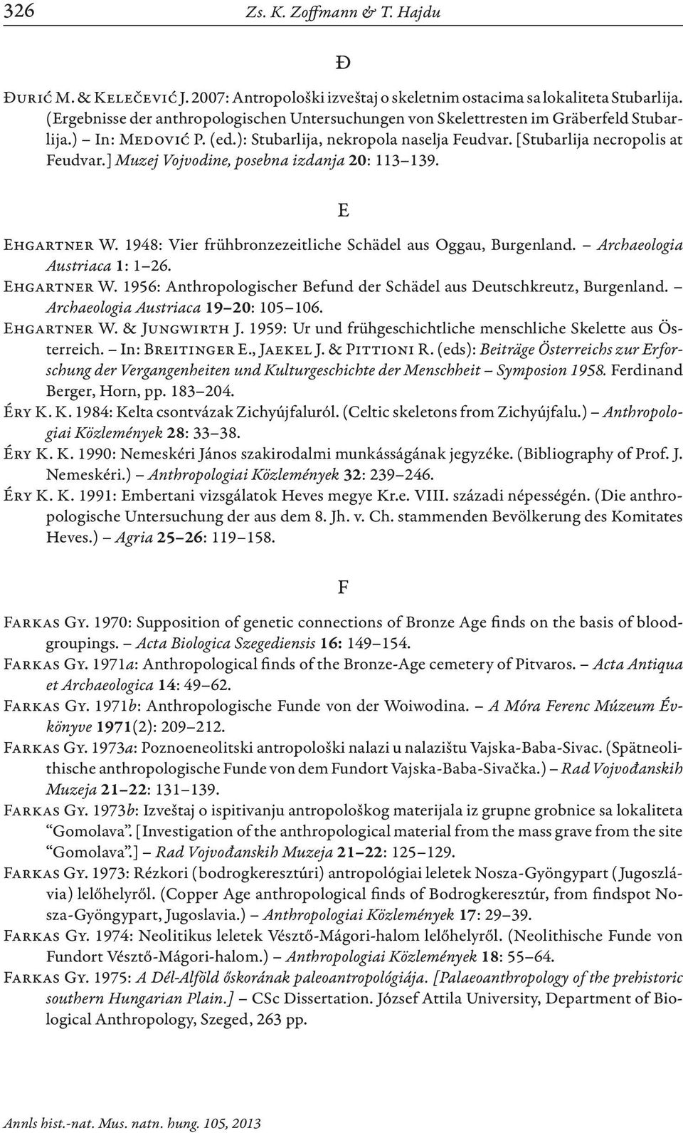 ] Muzej Vojvodine, posebna izdanja 20: 113 139. E Ehgartner W. 1948: Vier frühbronzezeitliche Schädel aus Oggau, Burgenland. Archaeologia Austriaca 1: 1 26. Ehgartner W. 1956: Anthropologischer Befund der Schädel aus Deutschkreutz, Burgenland.