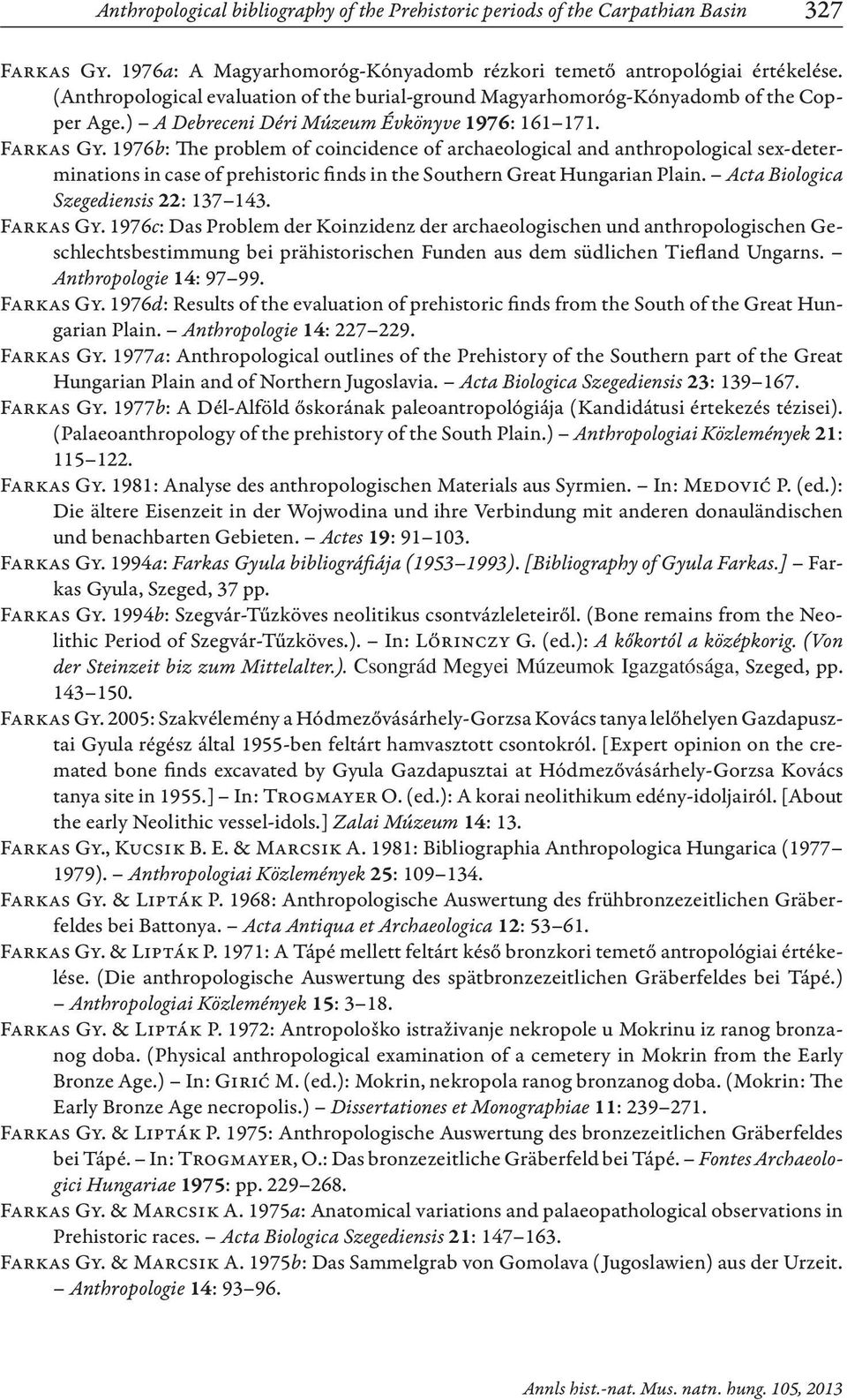 1976b: The problem of coincidence of archaeological and anthropological sex-determinations in case of prehistoric finds in the Southern Great Hungarian Plain. Acta Biologica Szegediensis 22: 137 143.