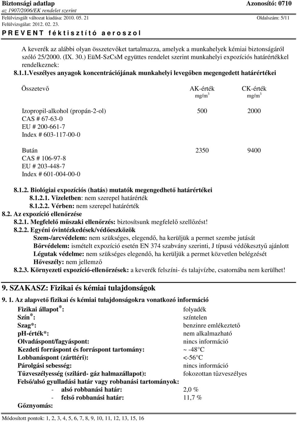 1.Veszélyes anyagok koncentrációjának munkahelyi levegőben megengedett határértékei Összetevő AK-érték CK-érték mg/m 3 mg/m 3 500 2000 CAS # 67-63-0 EU # 200-661-7 Index # 603-117-00-0 Bután 2350