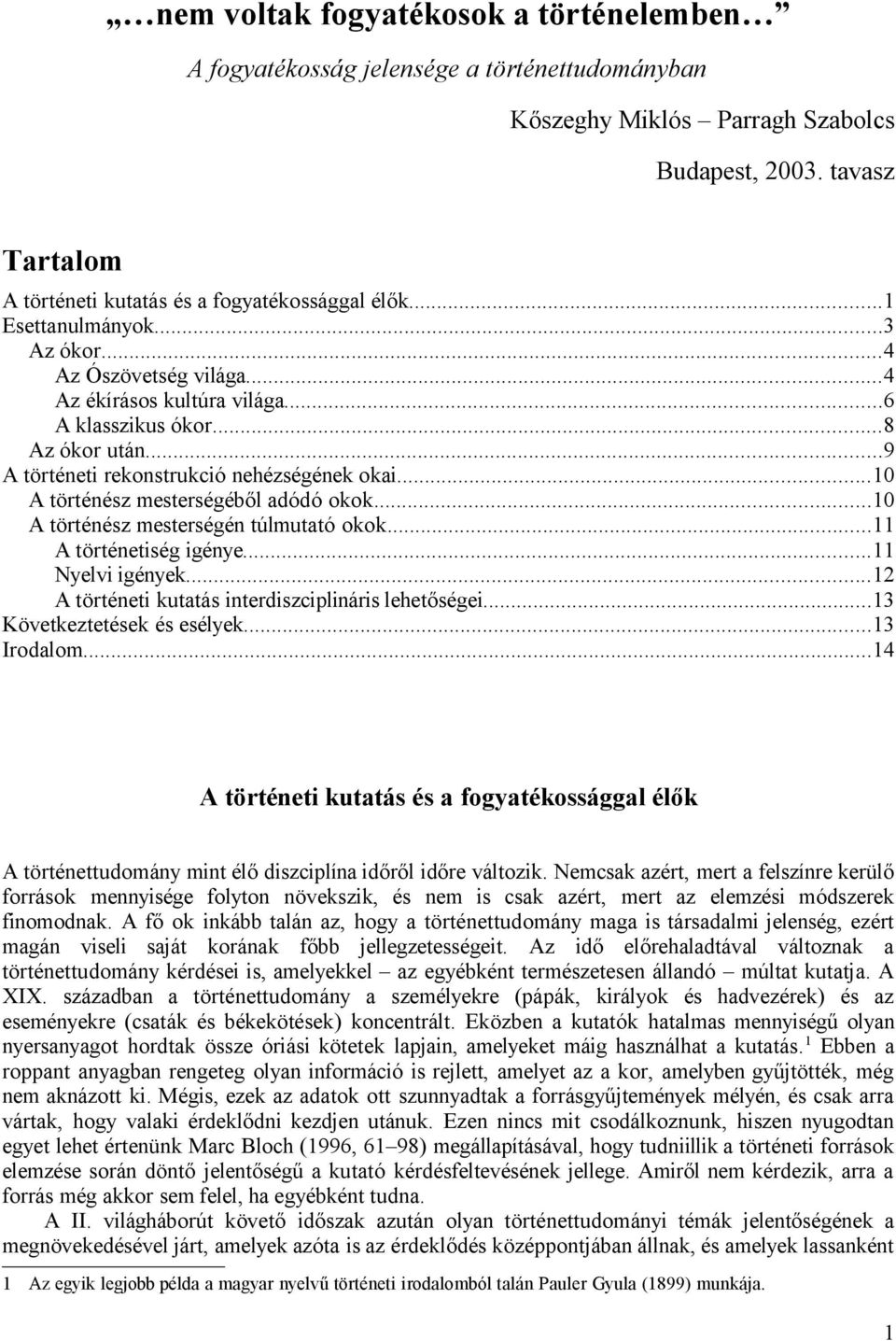 ..10 A történész mesterségéből adódó okok...10 A történész mesterségén túlmutató okok...11 A történetiség igénye...11 Nyelvi igények...12 A történeti kutatás interdiszciplináris lehetőségei.