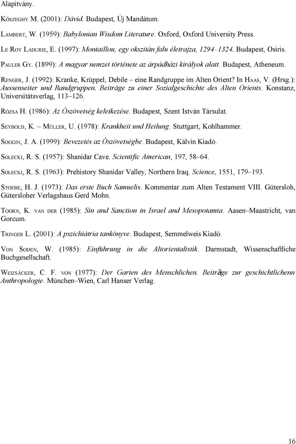 (1992): Kranke, Krüppel, Debile eine Randgruppe im Alten Orient? In HAAS, V. (Hrsg.): Aussenseiter und Randgruppen. Beiträge zu einer Sozialgeschichte des Alten Orients.