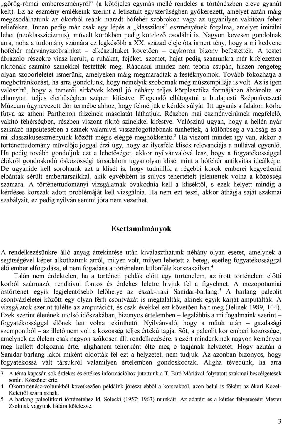 Innen pedig már csak egy lépés a klasszikus eszményének fogalma, amelyet imitálni lehet (neoklasszicizmus), művelt körökben pedig kötelező csodálni is.