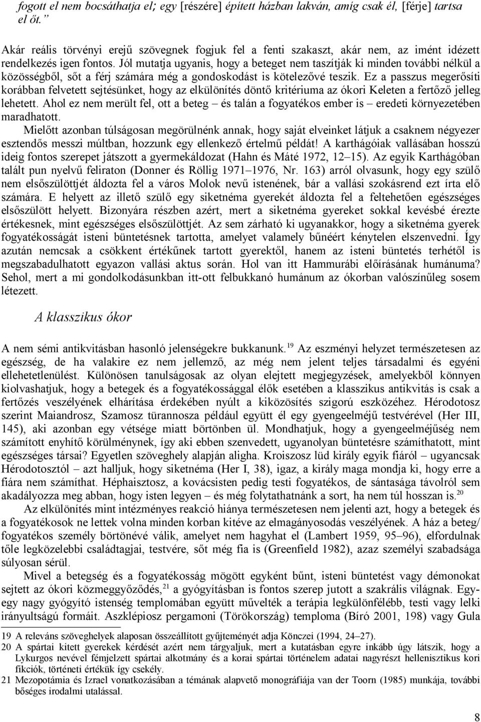 Jól mutatja ugyanis, hogy a beteget nem taszítják ki minden további nélkül a közösségből, sőt a férj számára még a gondoskodást is kötelezővé teszik.