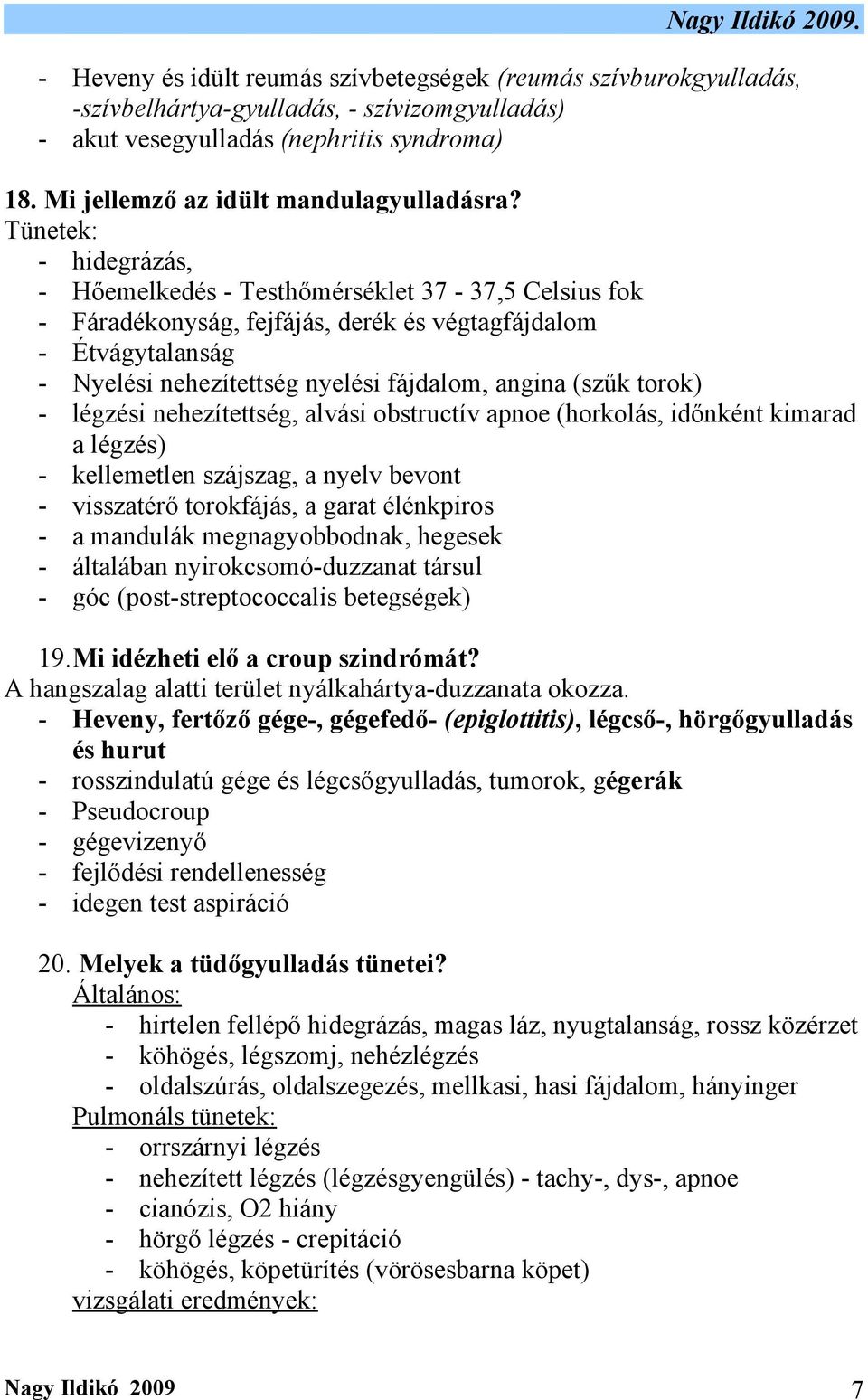 Tünetek: - hidegrázás, - Hőemelkedés - Testhőmérséklet 37-37,5 Celsius fok - Fáradékonyság, fejfájás, derék és végtagfájdalom - Étvágytalanság - Nyelési nehezítettség nyelési fájdalom, angina (szűk