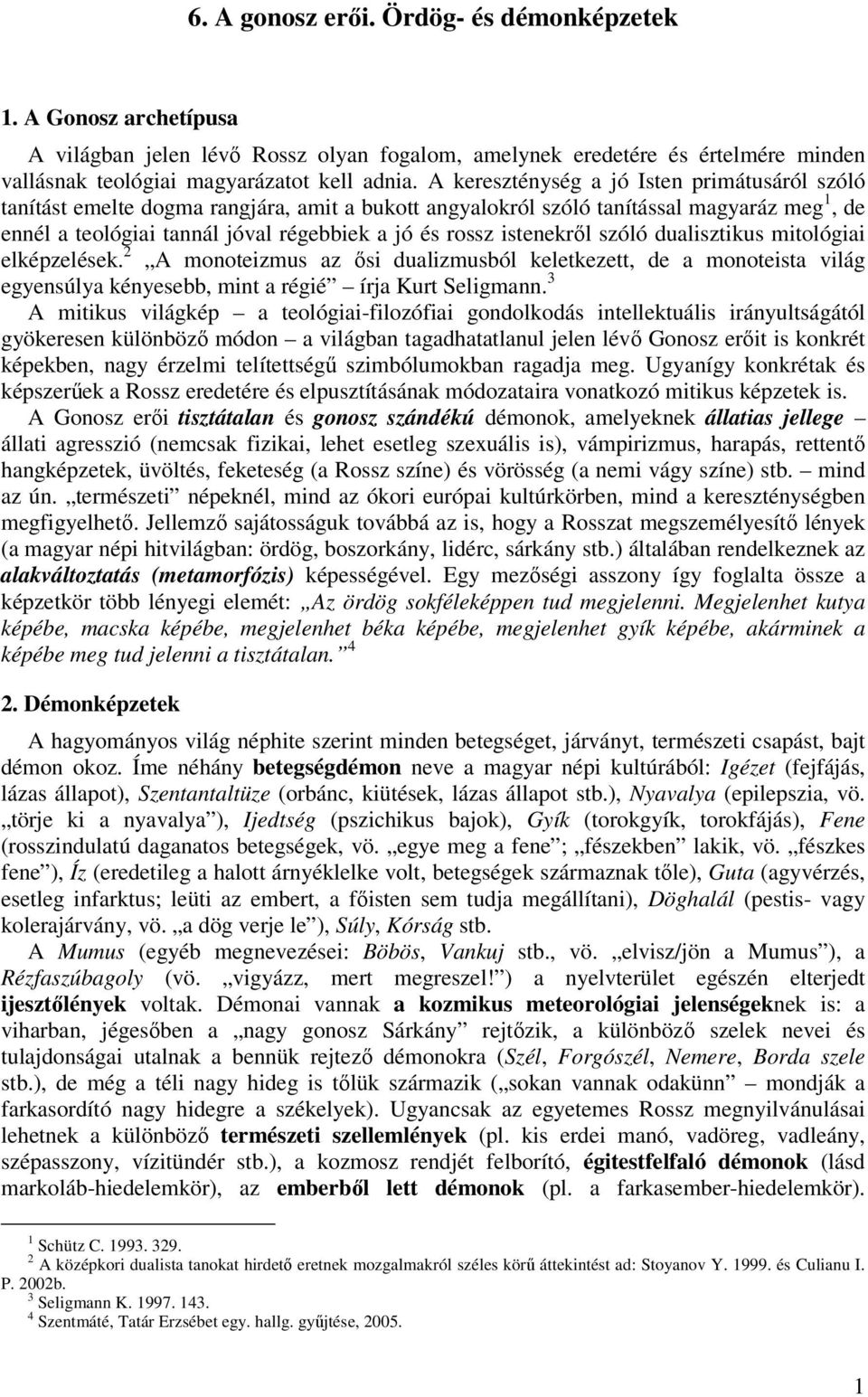 istenekről szóló dualisztikus mitológiai elképzelések. 2 A monoteizmus az ősi dualizmusból keletkezett, de a monoteista világ egyensúlya kényesebb, mint a régié írja Kurt Seligmann.