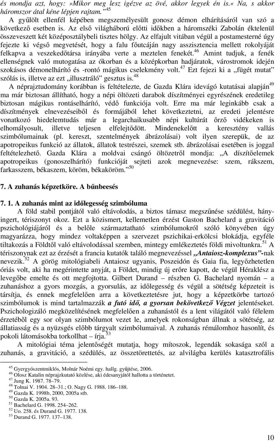 Az első világháború előtti időkben a háromszéki Zabolán éktelenül összeveszett két középosztálybeli tisztes hölgy.