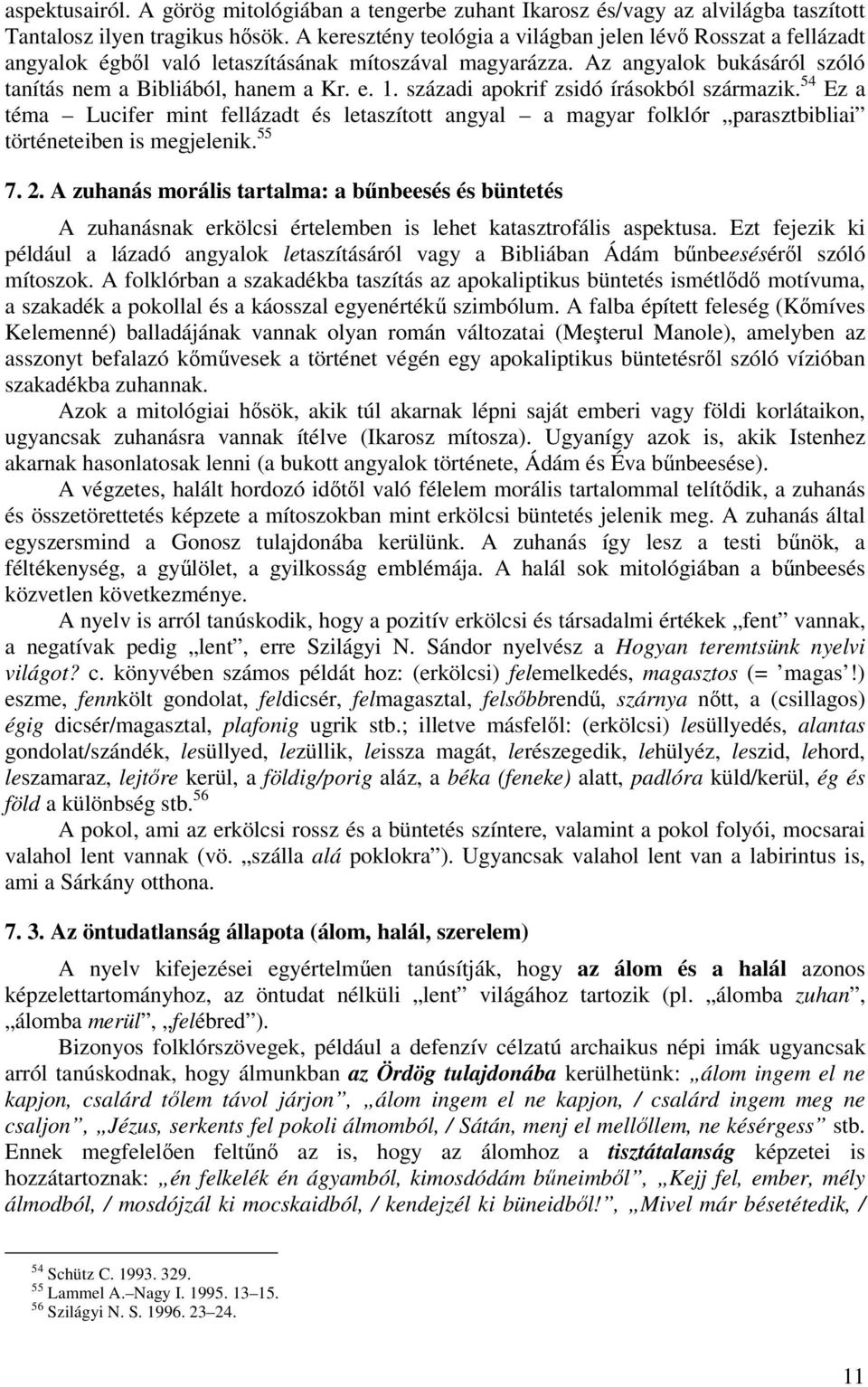 századi apokrif zsidó írásokból származik. 54 Ez a téma Lucifer mint fellázadt és letaszított angyal a magyar folklór parasztbibliai történeteiben is megjelenik. 55 7. 2.