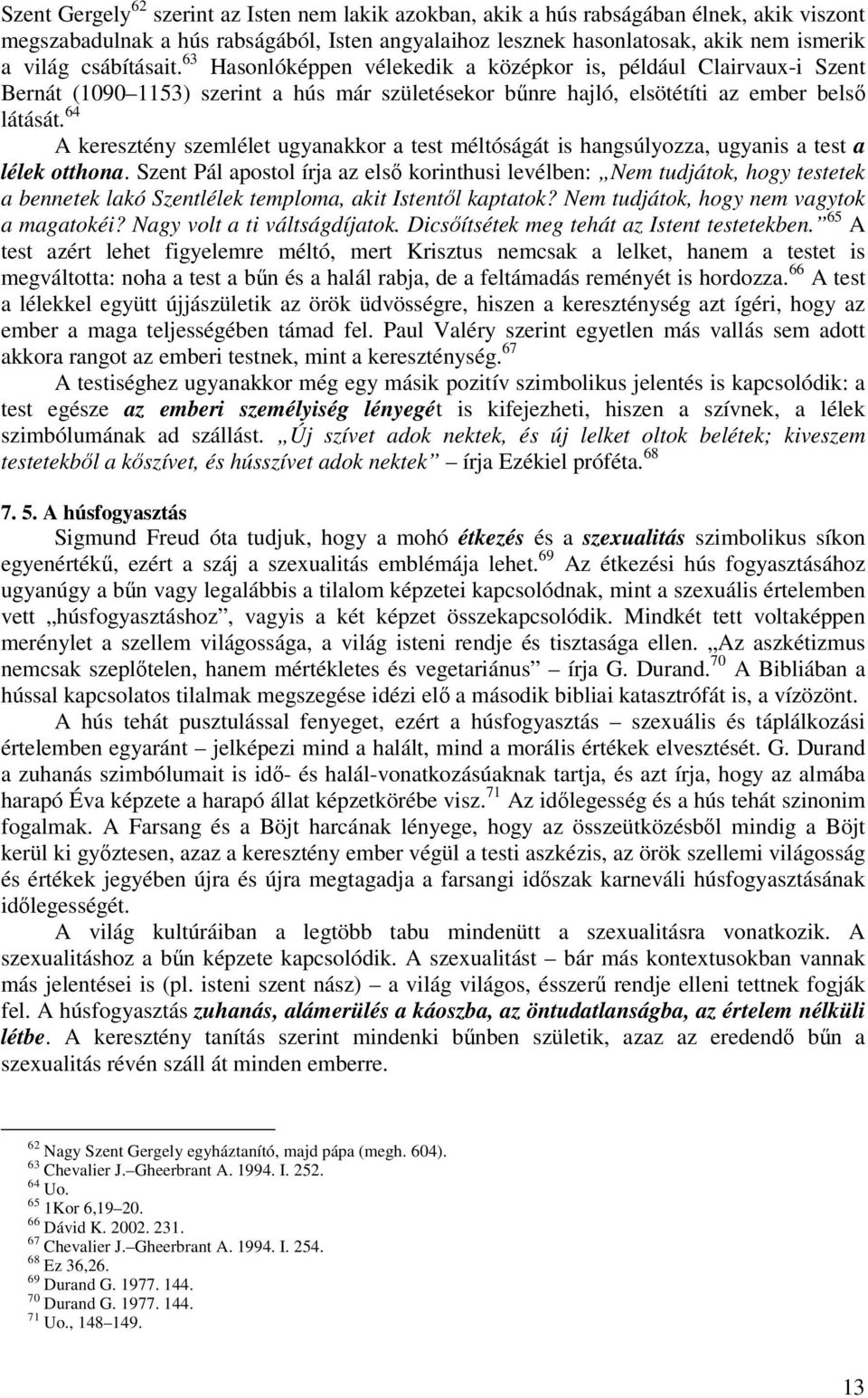 64 A keresztény szemlélet ugyanakkor a test méltóságát is hangsúlyozza, ugyanis a test a lélek otthona.