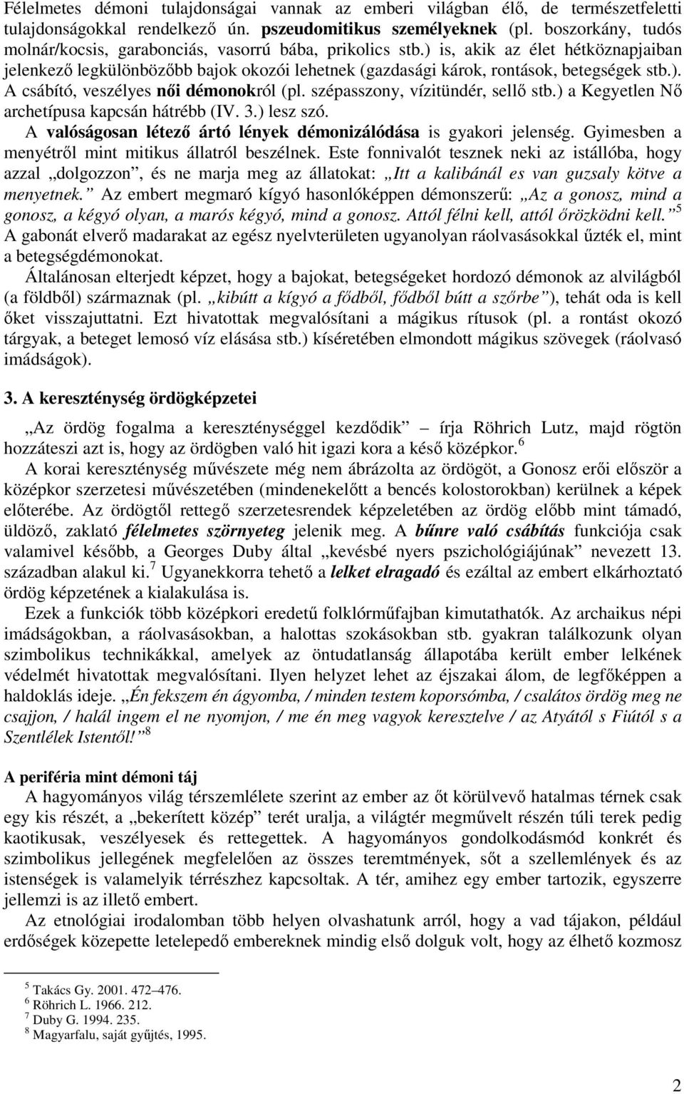 ). A csábító, veszélyes női démonokról (pl. szépasszony, vízitündér, sellő stb.) a Kegyetlen Nő archetípusa kapcsán hátrébb (IV. 3.) lesz szó.