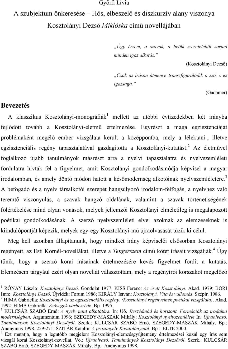 (Gadamer) A klasszikus Kosztolányi-monográfiák 1 mellett az utóbbi évtizedekben két irányba fejlődött tovább a Kosztolányi-életmű értelmezése.